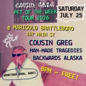 Cousin Greg, Man-Made Tragedies, and Backwards Alaska at Marigold Brattleboro
